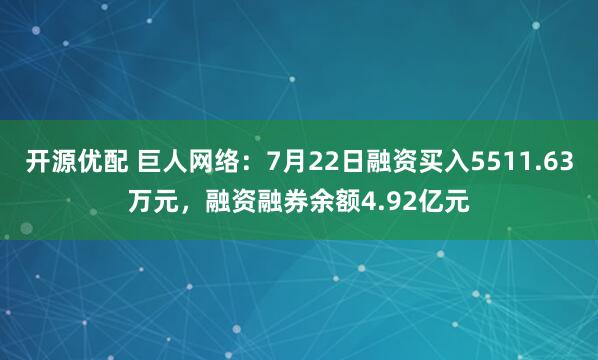 开源优配 巨人网络：7月22日融资买入5511.63万元，融资融券余额4.92亿元